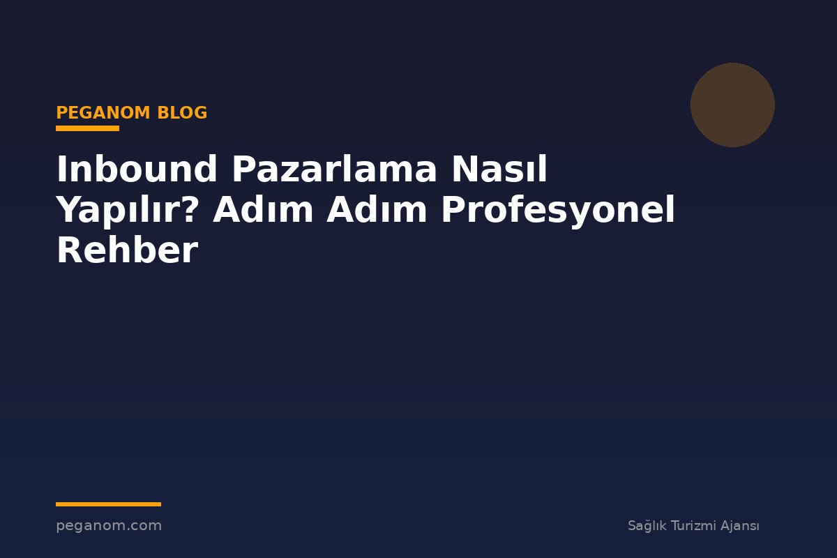 Inbound Pazarlama Nasıl Yapılır? Adım Adım Profesyonel Rehber