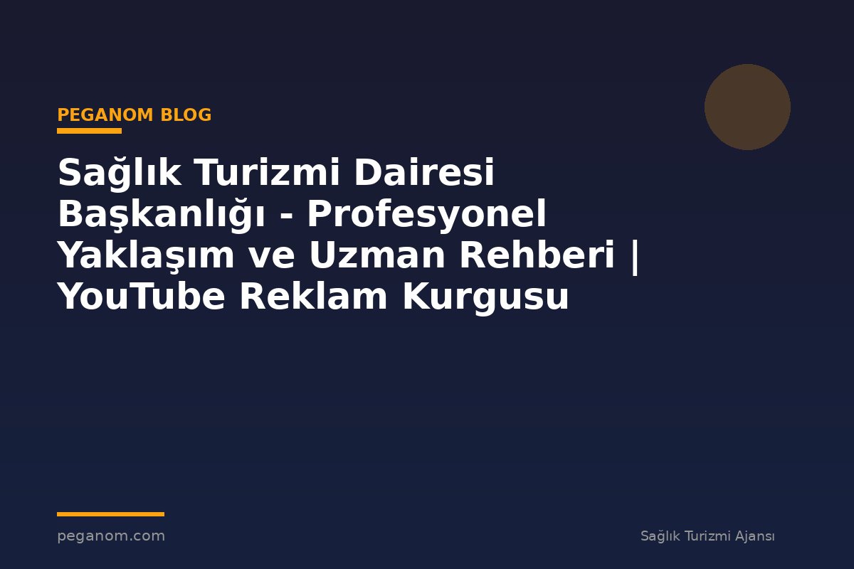Sağlık Turizmi Dairesi Başkanlığı - Profesyonel Yaklaşım ve Uzman Rehberi | YouTube Reklam Kurgusu