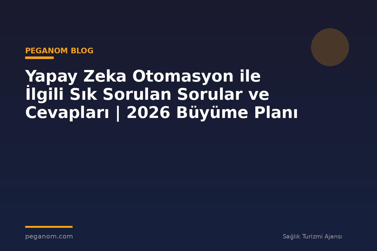 Yapay Zeka Otomasyon ile İlgili Sık Sorulan Sorular ve Cevapları | 2026 Büyüme Planı