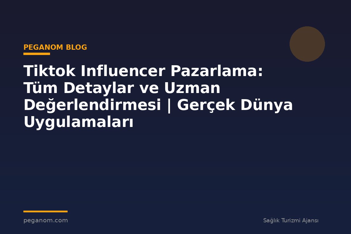 Tiktok Influencer Pazarlama: Tüm Detaylar ve Uzman Değerlendirmesi | Gerçek Dünya Uygulamaları
