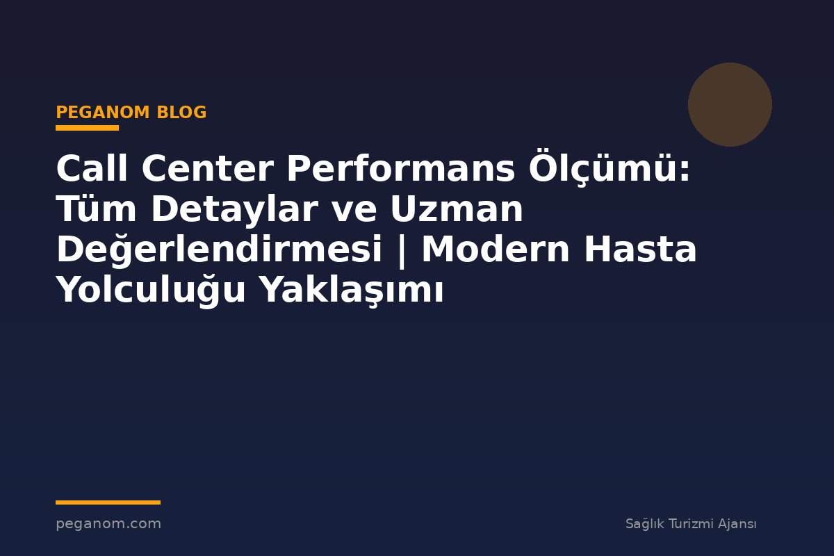 Call Center Performans Ölçümü: Tüm Detaylar ve Uzman Değerlendirmesi | Modern Hasta Yolculuğu Yaklaşımı
