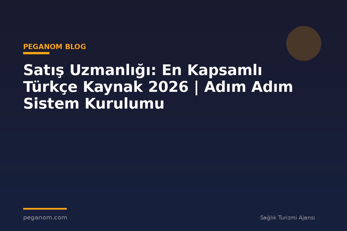 Satış Uzmanlığı: En Kapsamlı Türkçe Kaynak 2026 | Adım Adım Sistem Kurulumu