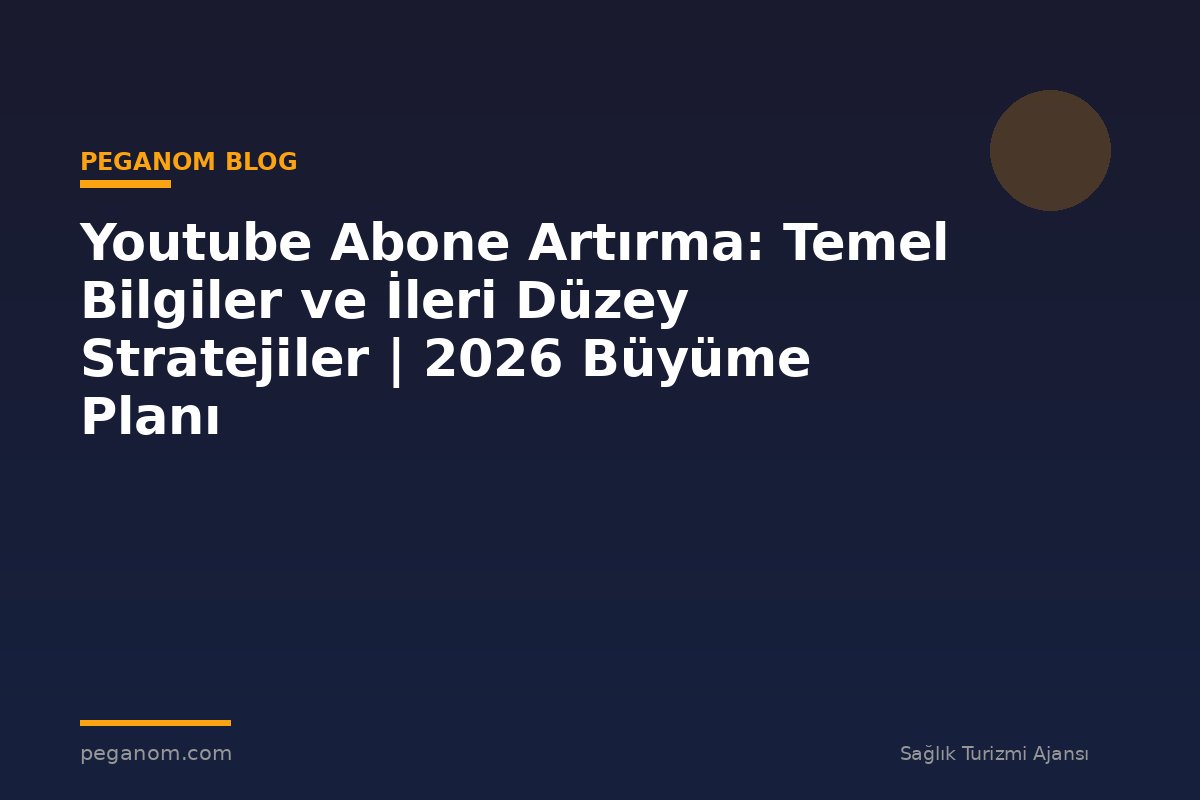 Youtube Abone Artırma: Temel Bilgiler ve İleri Düzey Stratejiler | 2026 Büyüme Planı