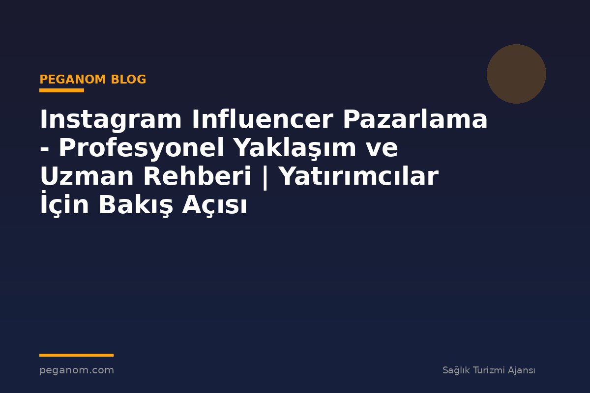 Instagram Influencer Pazarlama - Profesyonel Yaklaşım ve Uzman Rehberi | Yatırımcılar İçin Bakış Açısı
