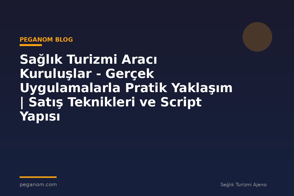 Sağlık Turizmi Aracı Kuruluşlar - Gerçek Uygulamalarla Pratik Yaklaşım | Satış Teknikleri ve Script Yapısı