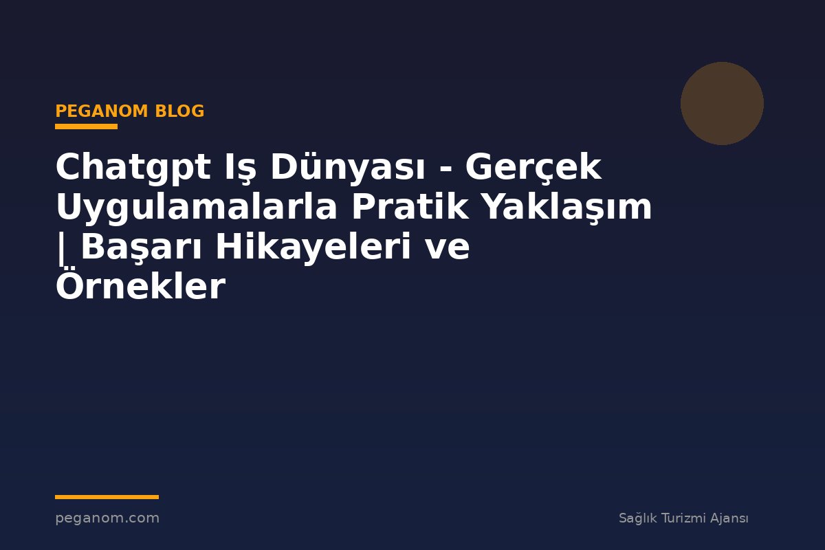 Chatgpt Iş Dünyası - Gerçek Uygulamalarla Pratik Yaklaşım | Başarı Hikayeleri ve Örnekler