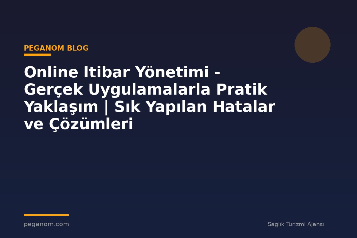 Online Itibar Yönetimi - Gerçek Uygulamalarla Pratik Yaklaşım | Sık Yapılan Hatalar ve Çözümleri