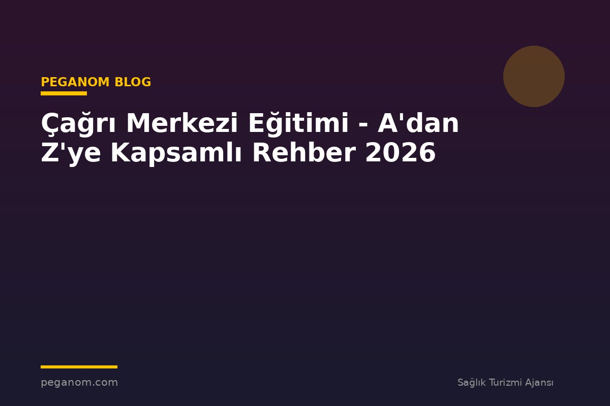 Çağrı Merkezi Eğitimi - A'dan Z'ye Kapsamlı Rehber 2026
