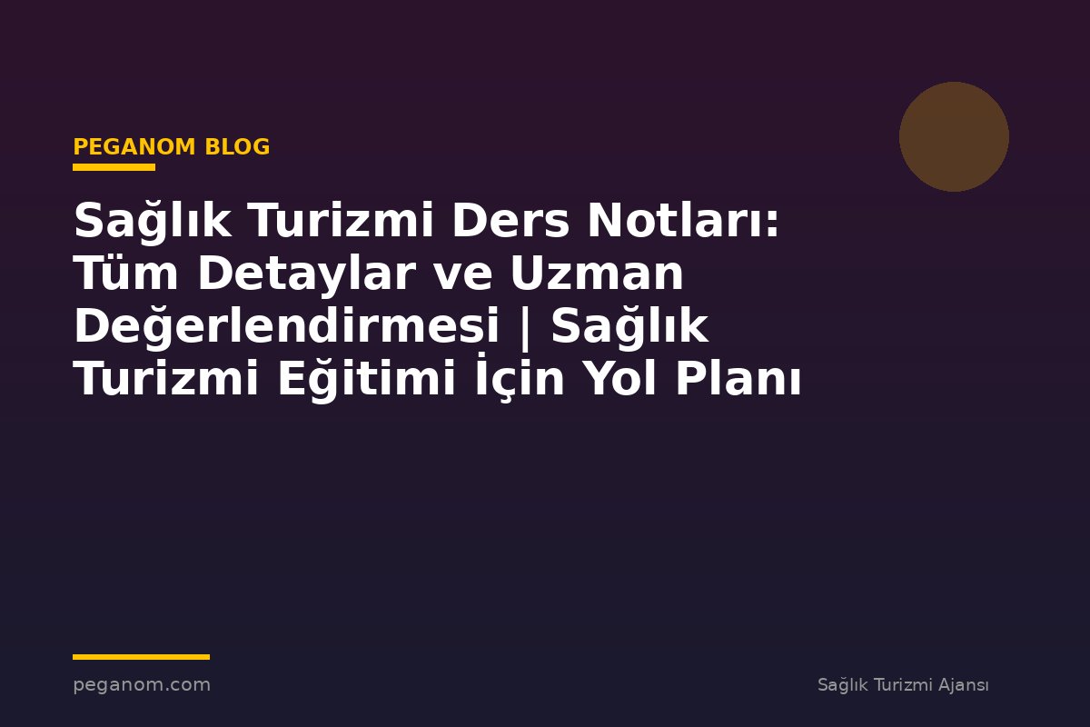 Sağlık Turizmi Ders Notları: Tüm Detaylar ve Uzman Değerlendirmesi | Sağlık Turizmi Eğitimi İçin Yol Planı