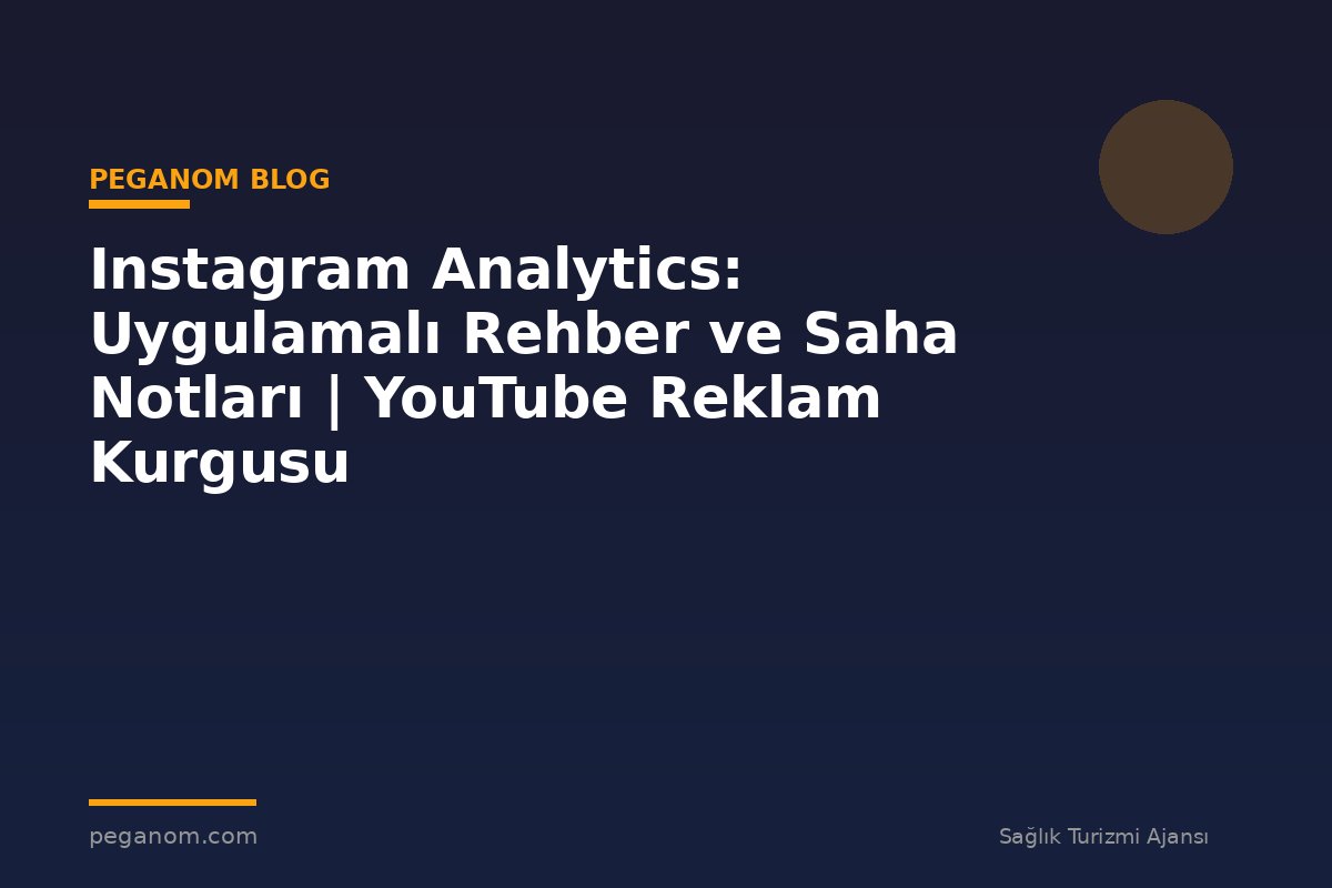 Instagram Analytics: Uygulamalı Rehber ve Saha Notları | YouTube Reklam Kurgusu