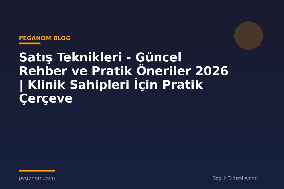 Satış Teknikleri - Güncel Rehber ve Pratik Öneriler 2026 | Klinik Sahipleri İçin Pratik Çerçeve