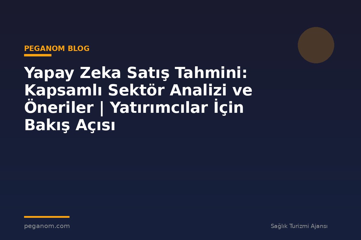 Yapay Zeka Satış Tahmini: Kapsamlı Sektör Analizi ve Öneriler | Yatırımcılar İçin Bakış Açısı