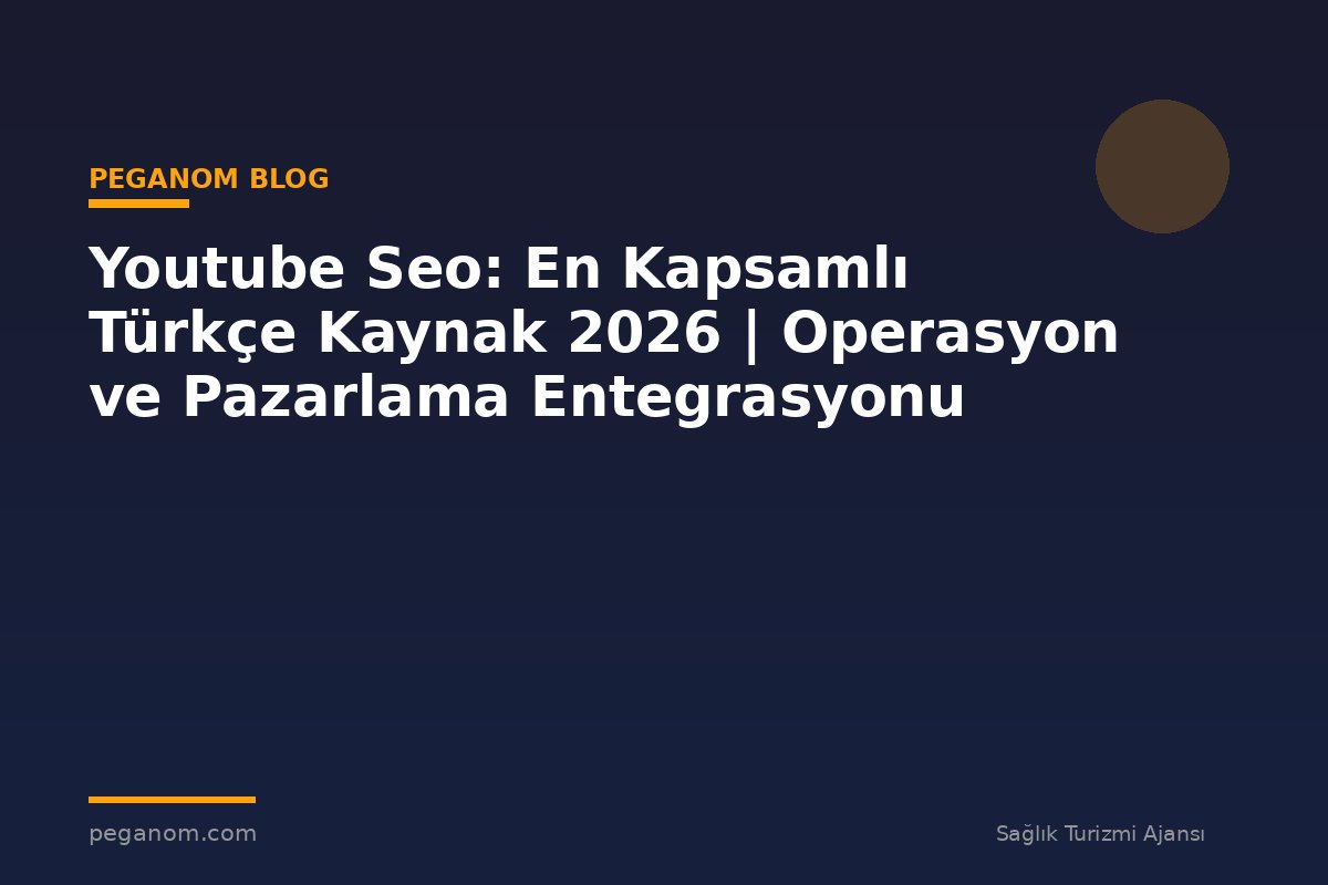 Youtube Seo: En Kapsamlı Türkçe Kaynak 2026 | Operasyon ve Pazarlama Entegrasyonu