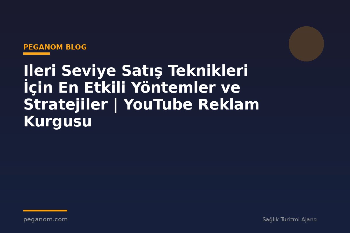 Ileri Seviye Satış Teknikleri İçin En Etkili Yöntemler ve Stratejiler | YouTube Reklam Kurgusu