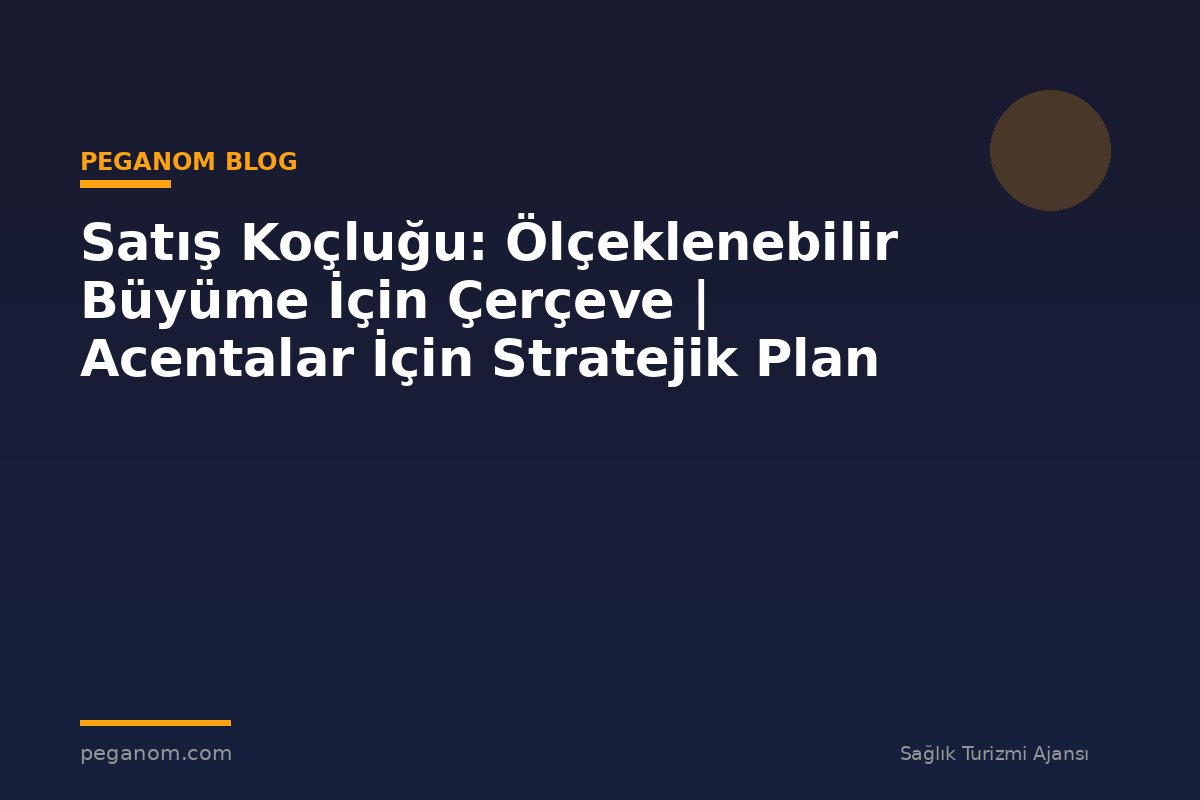 Satış Koçluğu: Ölçeklenebilir Büyüme İçin Çerçeve | Acentalar İçin Stratejik Plan