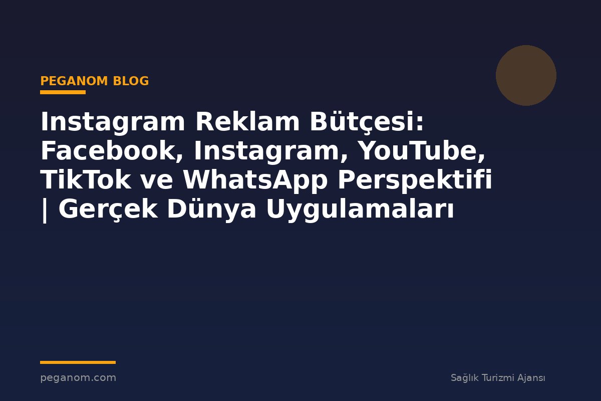 Instagram Reklam Bütçesi: Facebook, Instagram, YouTube, TikTok ve WhatsApp Perspektifi | Gerçek Dünya Uygulamaları