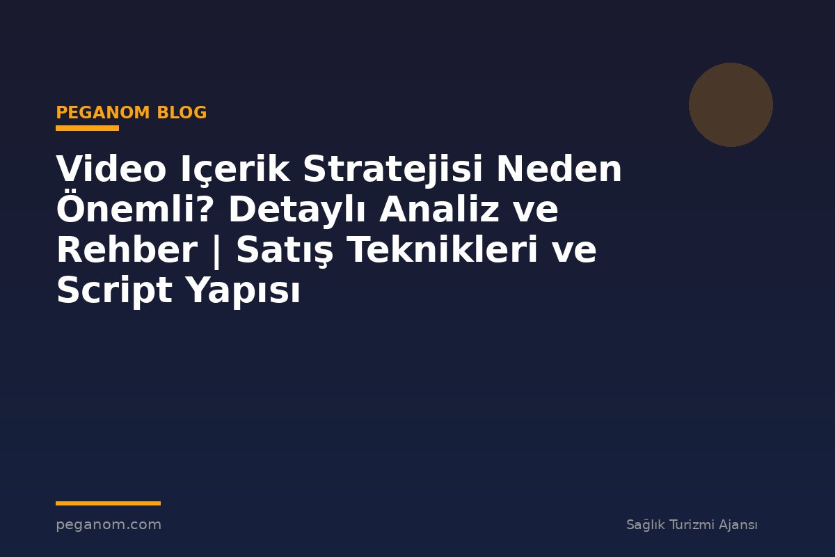 Video Içerik Stratejisi Neden Önemli? Detaylı Analiz ve Rehber | Satış Teknikleri ve Script Yapısı