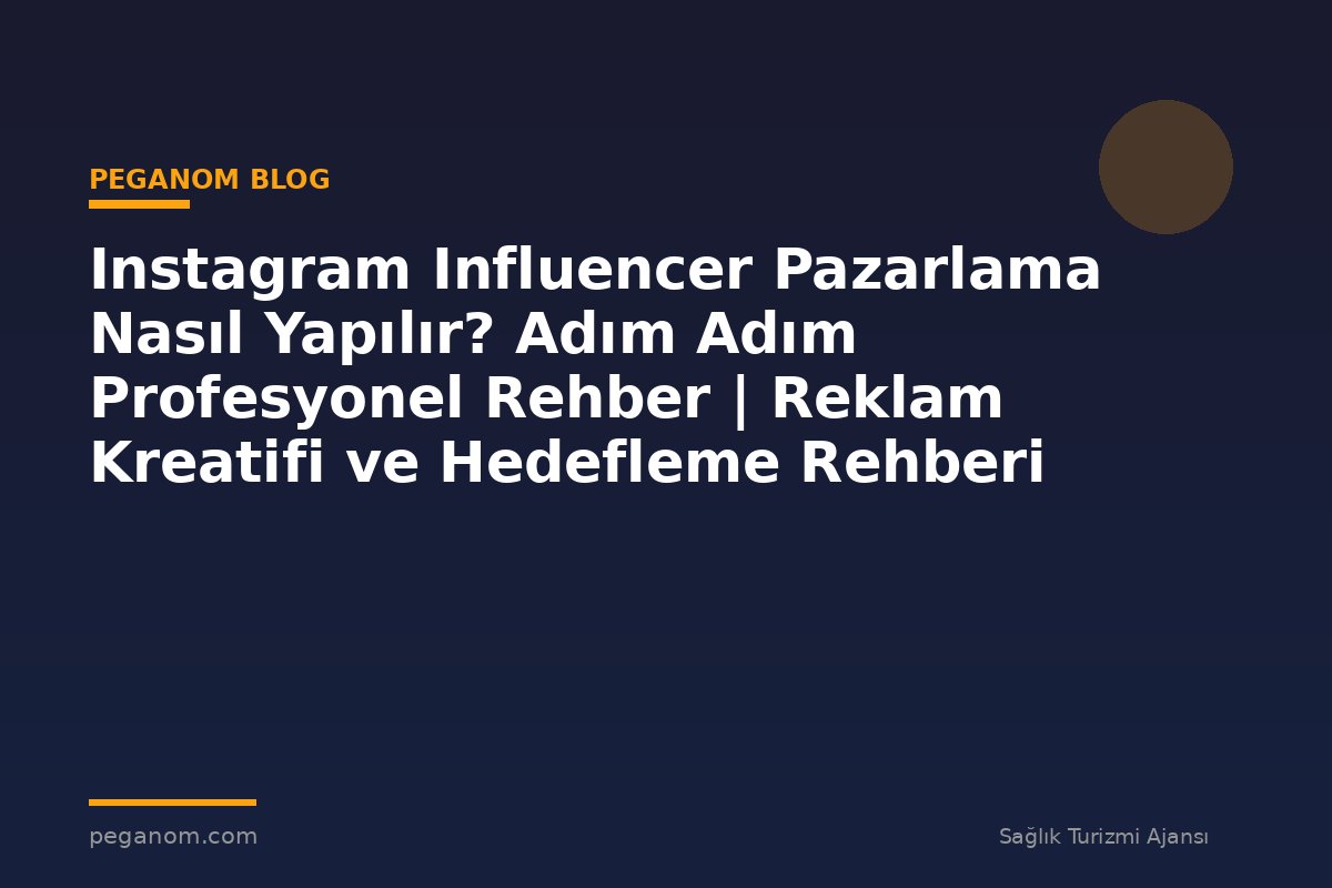 Instagram Influencer Pazarlama Nasıl Yapılır? Adım Adım Profesyonel Rehber | Reklam Kreatifi ve Hedefleme Rehberi