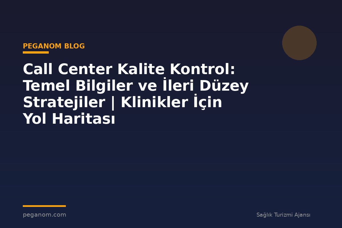 Call Center Kalite Kontrol: Temel Bilgiler ve İleri Düzey Stratejiler | Klinikler İçin Yol Haritası