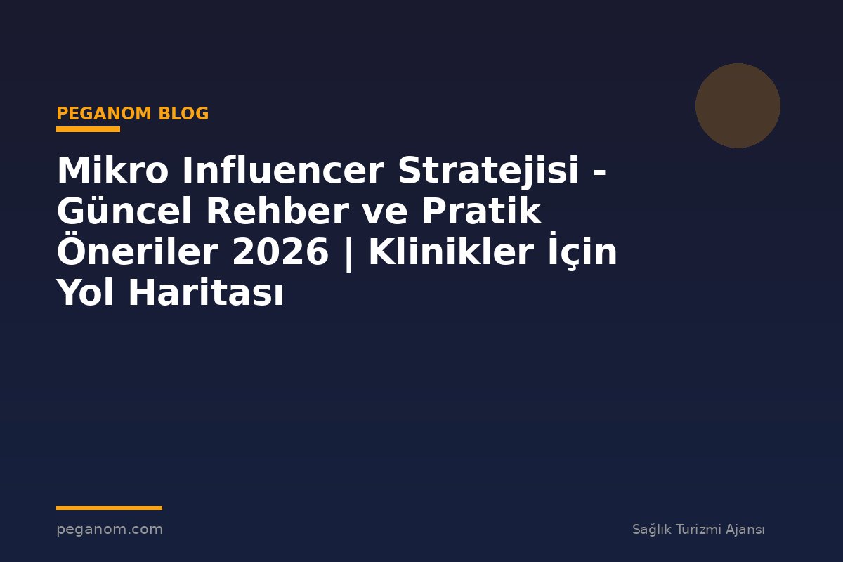 Mikro Influencer Stratejisi - Güncel Rehber ve Pratik Öneriler 2026 | Klinikler İçin Yol Haritası