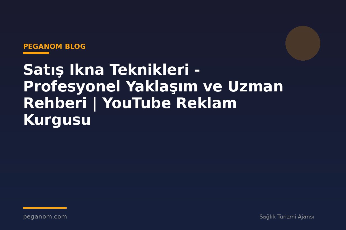 Satış Ikna Teknikleri - Profesyonel Yaklaşım ve Uzman Rehberi | YouTube Reklam Kurgusu
