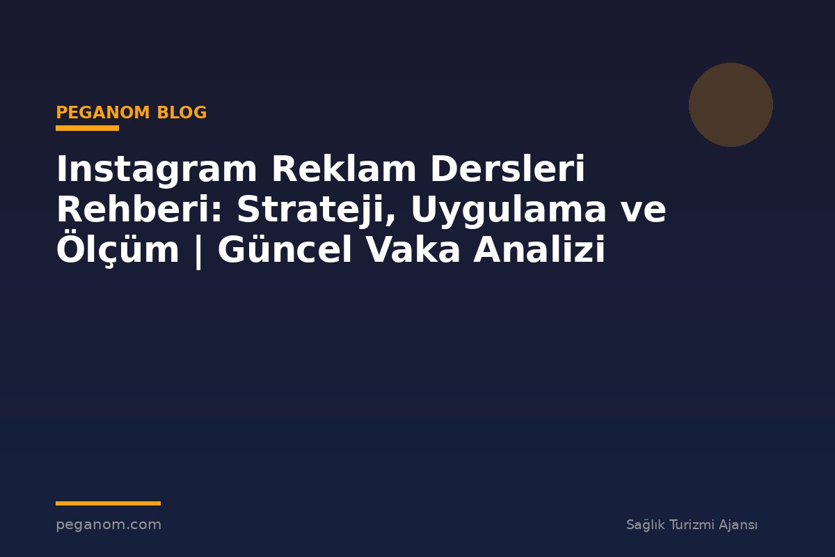 Instagram Reklam Dersleri Rehberi: Strateji, Uygulama ve Ölçüm | Güncel Vaka Analizi