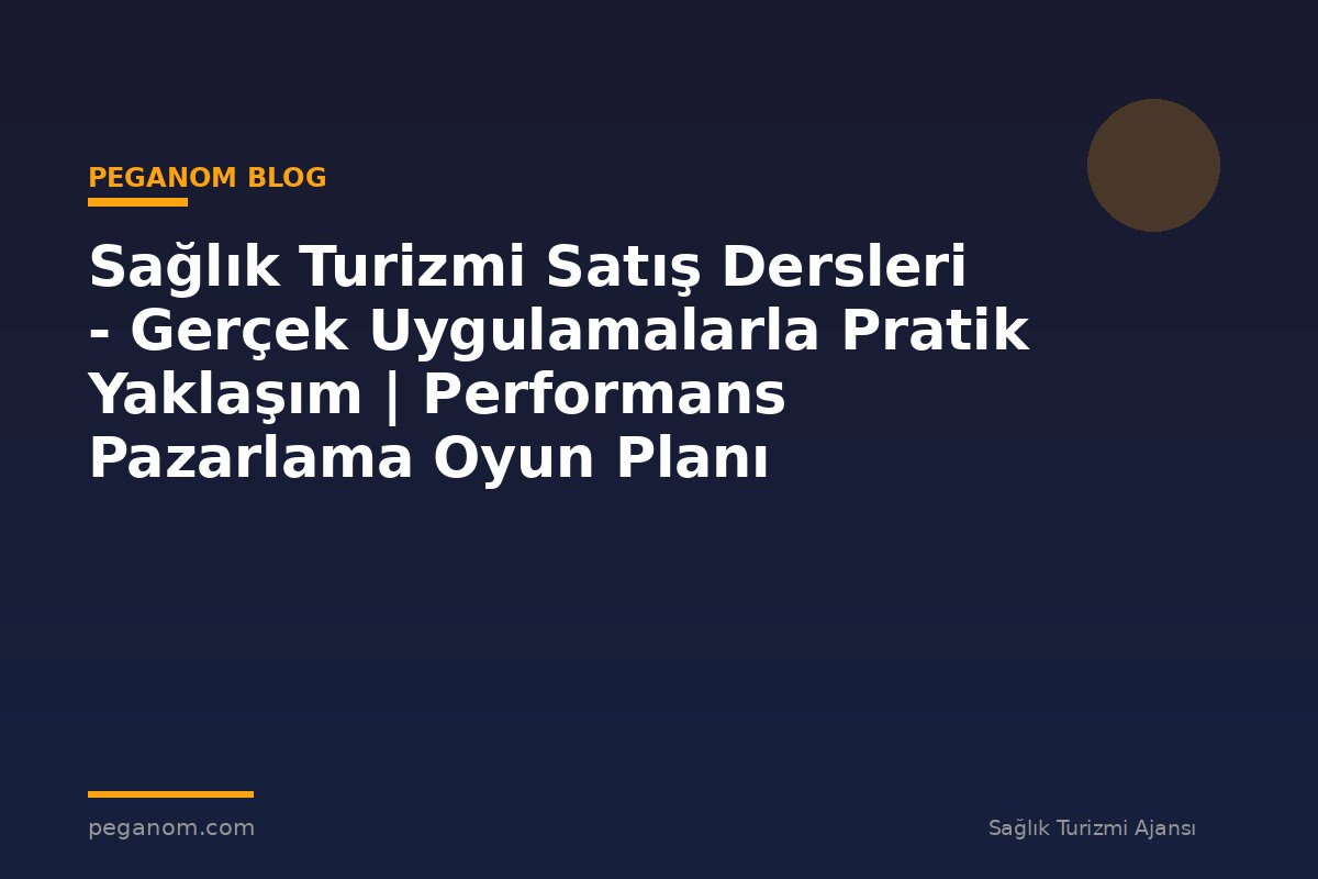 Sağlık Turizmi Satış Dersleri - Gerçek Uygulamalarla Pratik Yaklaşım | Performans Pazarlama Oyun Planı