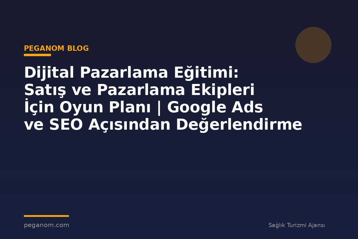 Dijital Pazarlama Eğitimi: Satış ve Pazarlama Ekipleri İçin Oyun Planı | Google Ads ve SEO Açısından Değerlendirme