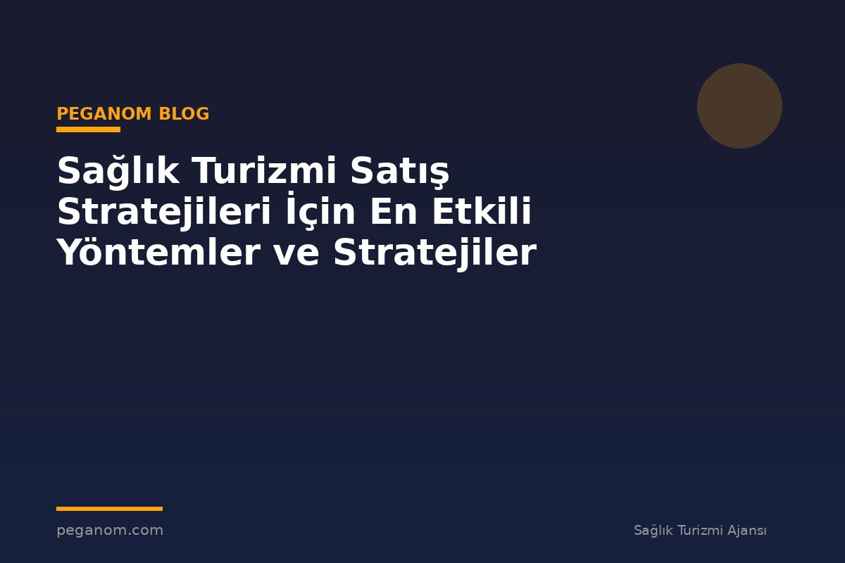 Sağlık Turizmi Satış Stratejileri İçin En Etkili Yöntemler ve Stratejiler
