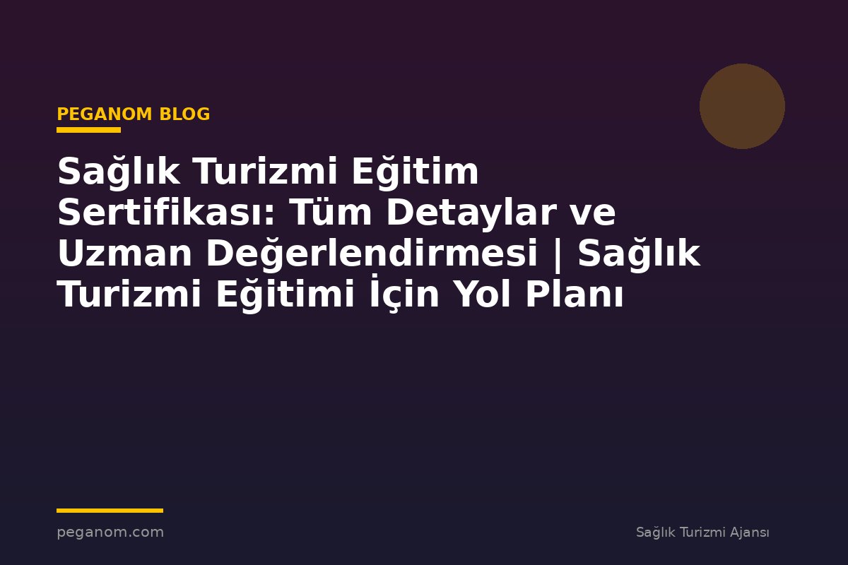 Sağlık Turizmi Eğitim Sertifikası: Tüm Detaylar ve Uzman Değerlendirmesi | Sağlık Turizmi Eğitimi İçin Yol Planı