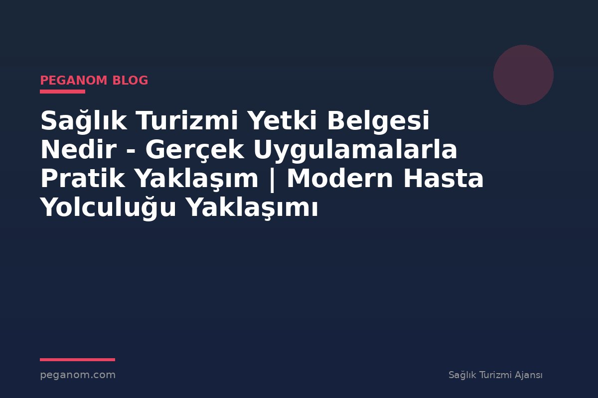 Sağlık Turizmi Yetki Belgesi Nedir - Gerçek Uygulamalarla Pratik Yaklaşım | Modern Hasta Yolculuğu Yaklaşımı