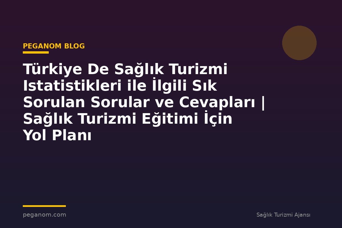 Türkiye De Sağlık Turizmi Istatistikleri ile İlgili Sık Sorulan Sorular ve Cevapları | Sağlık Turizmi Eğitimi İçin Yol Planı