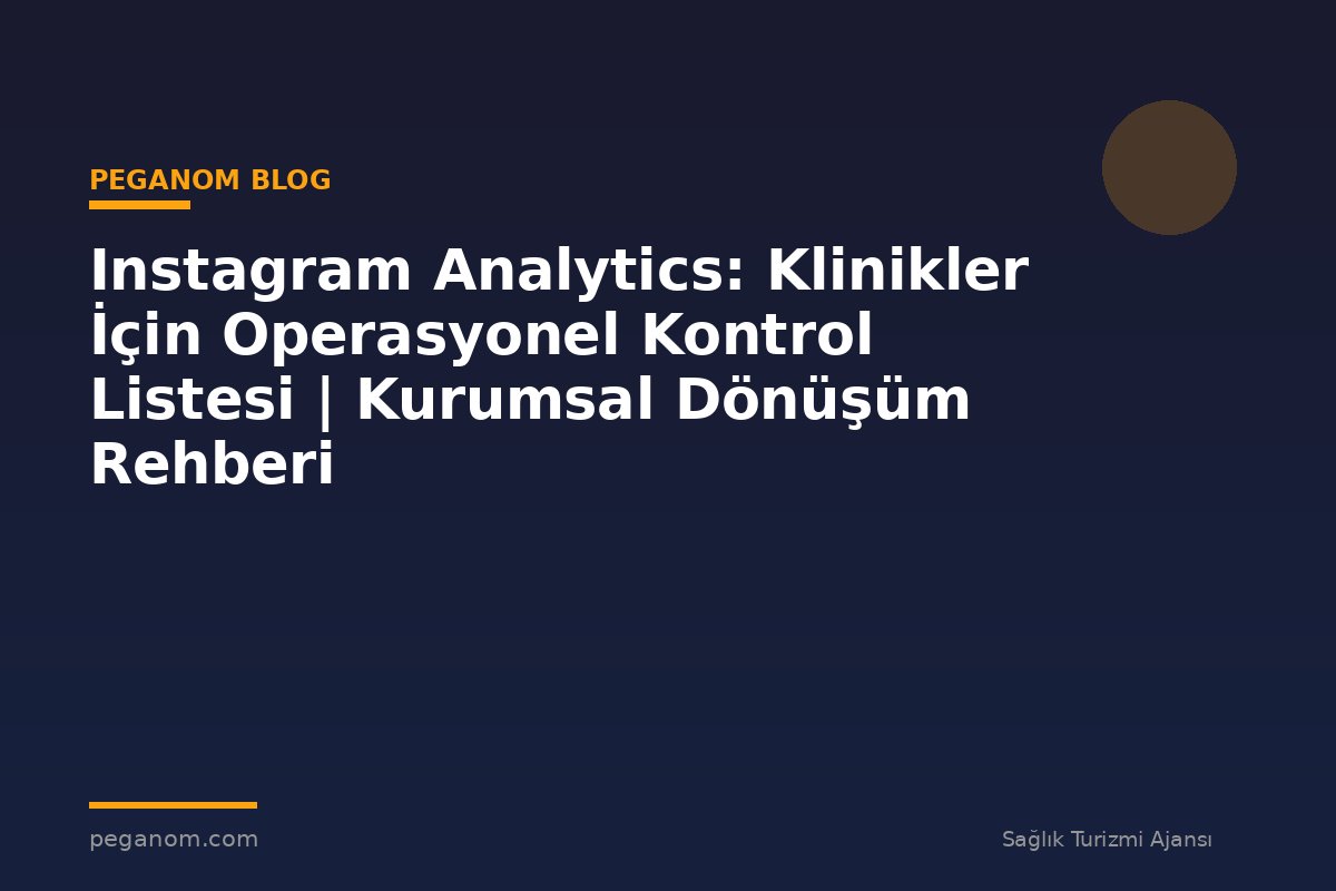 Instagram Analytics: Klinikler İçin Operasyonel Kontrol Listesi | Kurumsal Dönüşüm Rehberi
