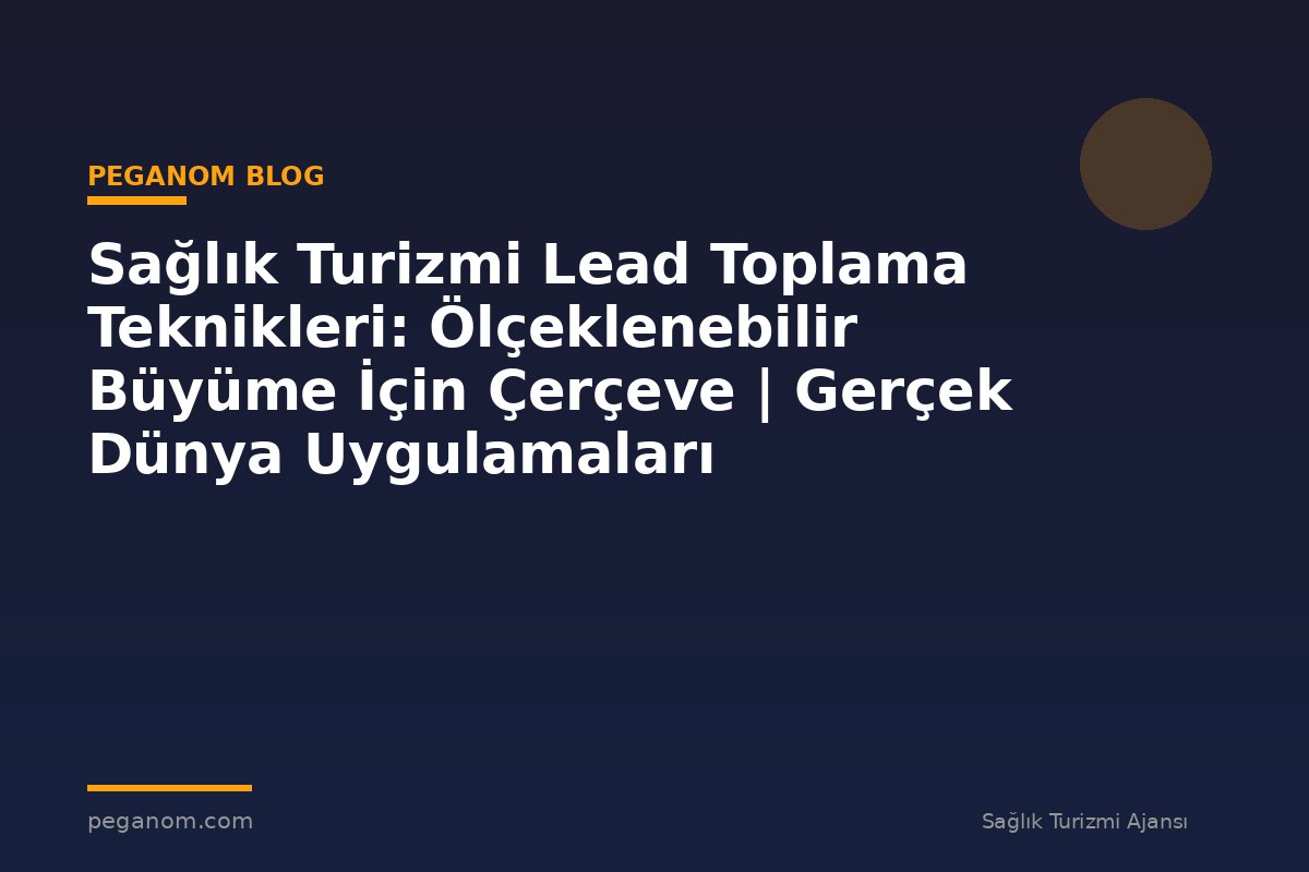 Sağlık Turizmi Lead Toplama Teknikleri: Ölçeklenebilir Büyüme İçin Çerçeve | Gerçek Dünya Uygulamaları