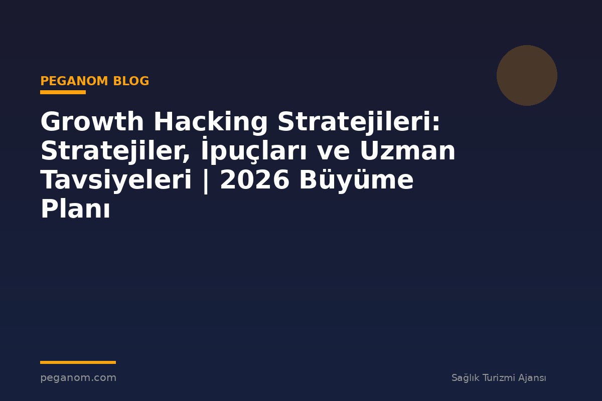 Growth Hacking Stratejileri: Stratejiler, İpuçları ve Uzman Tavsiyeleri | 2026 Büyüme Planı