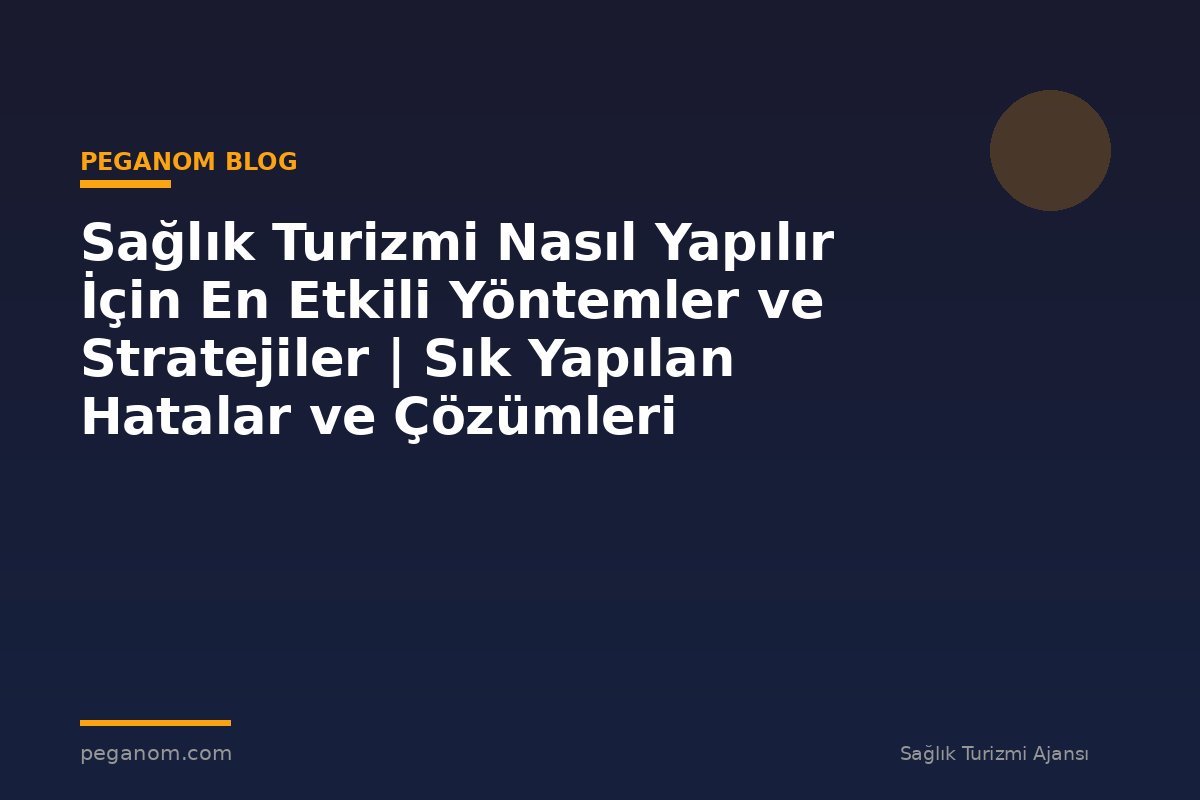 Sağlık Turizmi Nasıl Yapılır İçin En Etkili Yöntemler ve Stratejiler | Sık Yapılan Hatalar ve Çözümleri