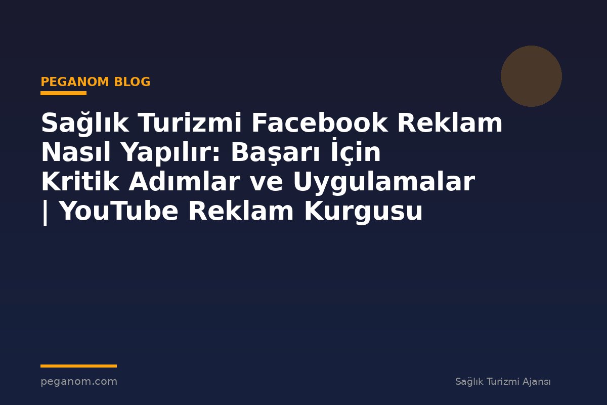 Sağlık Turizmi Facebook Reklam Nasıl Yapılır: Başarı İçin Kritik Adımlar ve Uygulamalar | YouTube Reklam Kurgusu