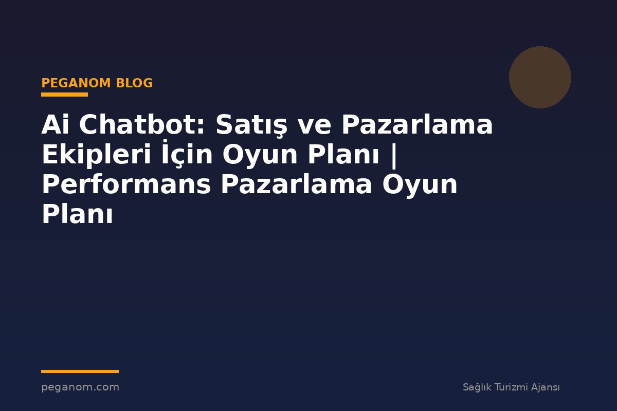 Ai Chatbot: Satış ve Pazarlama Ekipleri İçin Oyun Planı | Performans Pazarlama Oyun Planı