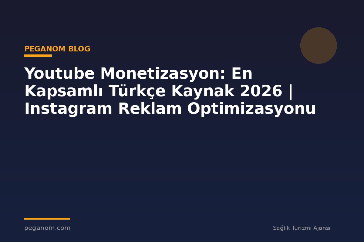 Youtube Monetizasyon: En Kapsamlı Türkçe Kaynak 2026 | Instagram Reklam Optimizasyonu