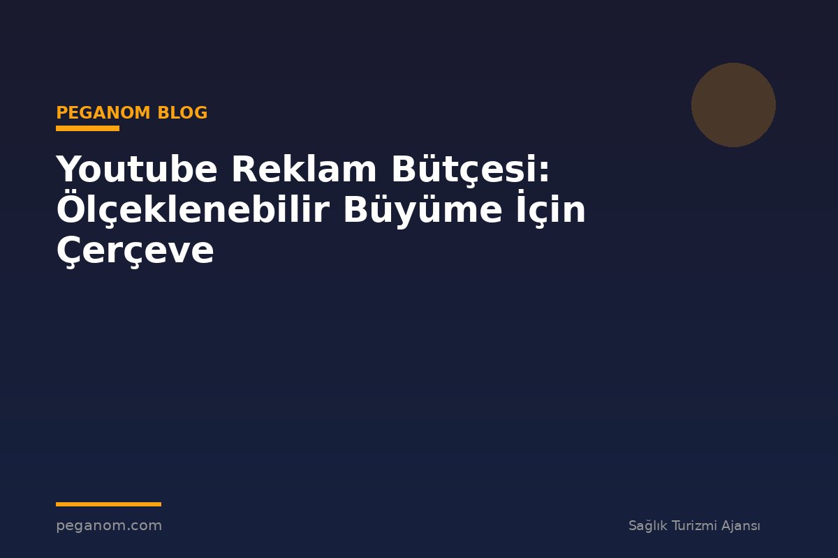 Youtube Reklam Bütçesi: Ölçeklenebilir Büyüme İçin Çerçeve