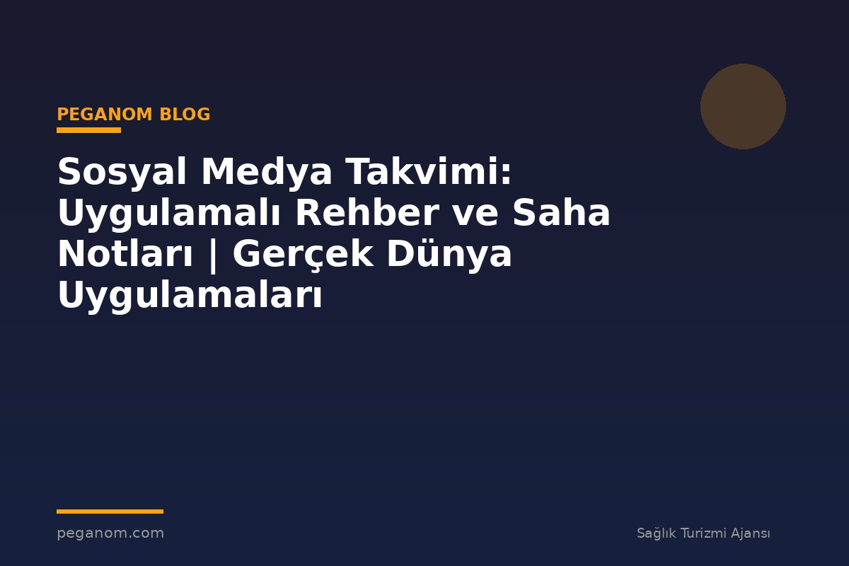 Sosyal Medya Takvimi: Uygulamalı Rehber ve Saha Notları | Gerçek Dünya Uygulamaları