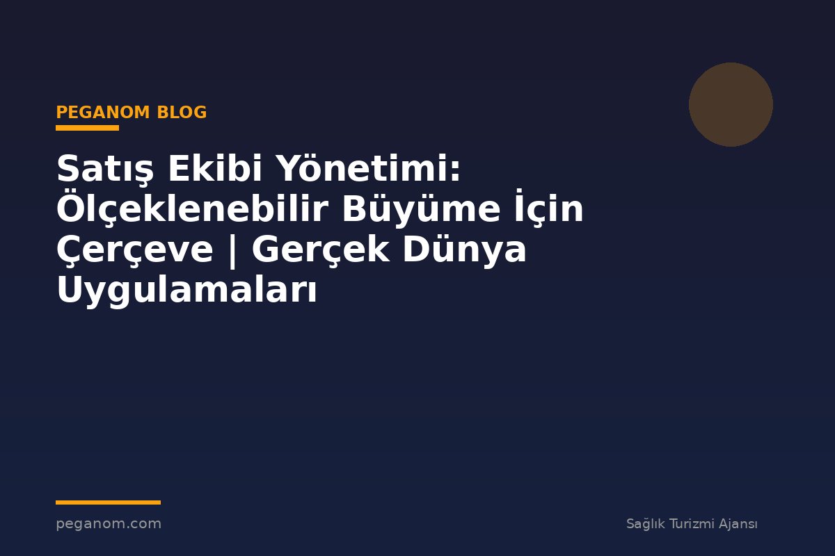 Satış Ekibi Yönetimi: Ölçeklenebilir Büyüme İçin Çerçeve | Gerçek Dünya Uygulamaları