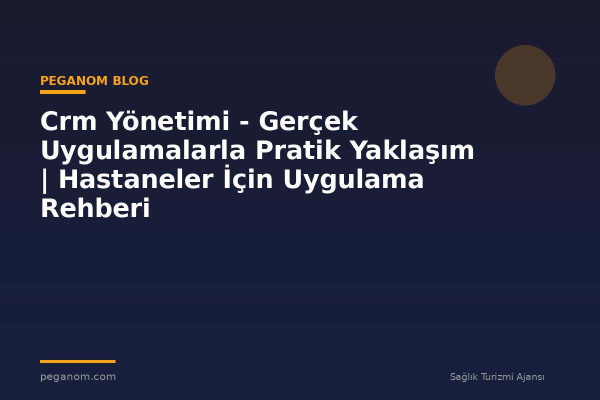 Crm Yönetimi - Gerçek Uygulamalarla Pratik Yaklaşım | Hastaneler İçin Uygulama Rehberi