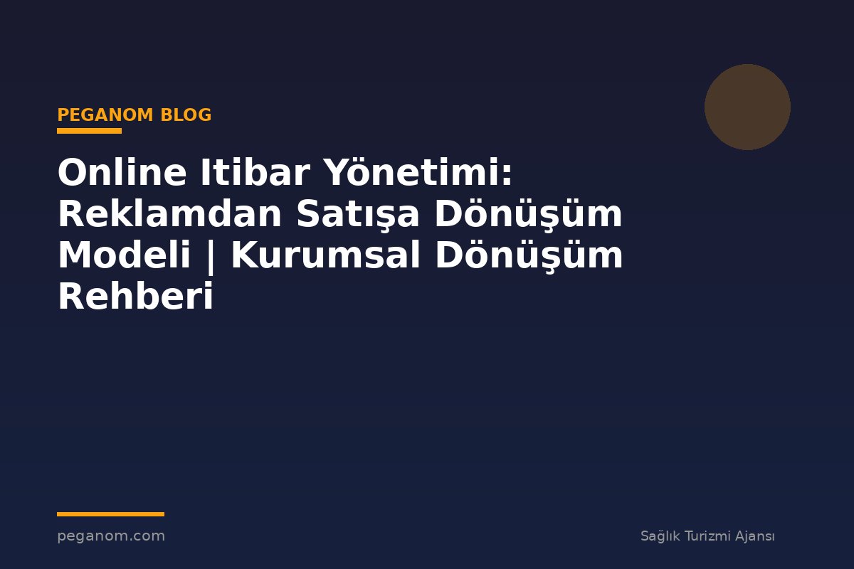 Online Itibar Yönetimi: Reklamdan Satışa Dönüşüm Modeli | Kurumsal Dönüşüm Rehberi