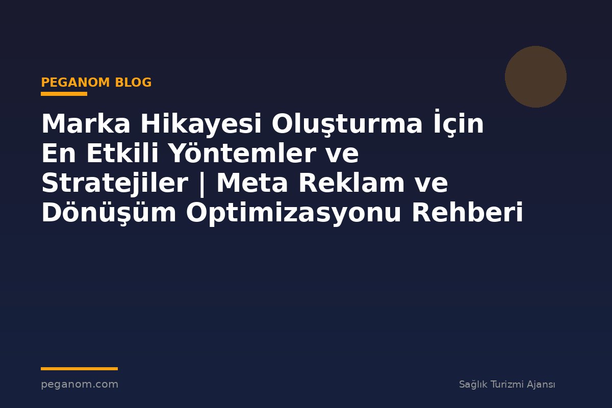 Marka Hikayesi Oluşturma İçin En Etkili Yöntemler ve Stratejiler | Meta Reklam ve Dönüşüm Optimizasyonu Rehberi