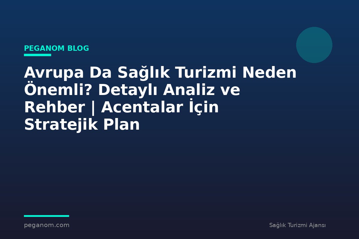 Avrupa Da Sağlık Turizmi Neden Önemli? Detaylı Analiz ve Rehber | Acentalar İçin Stratejik Plan