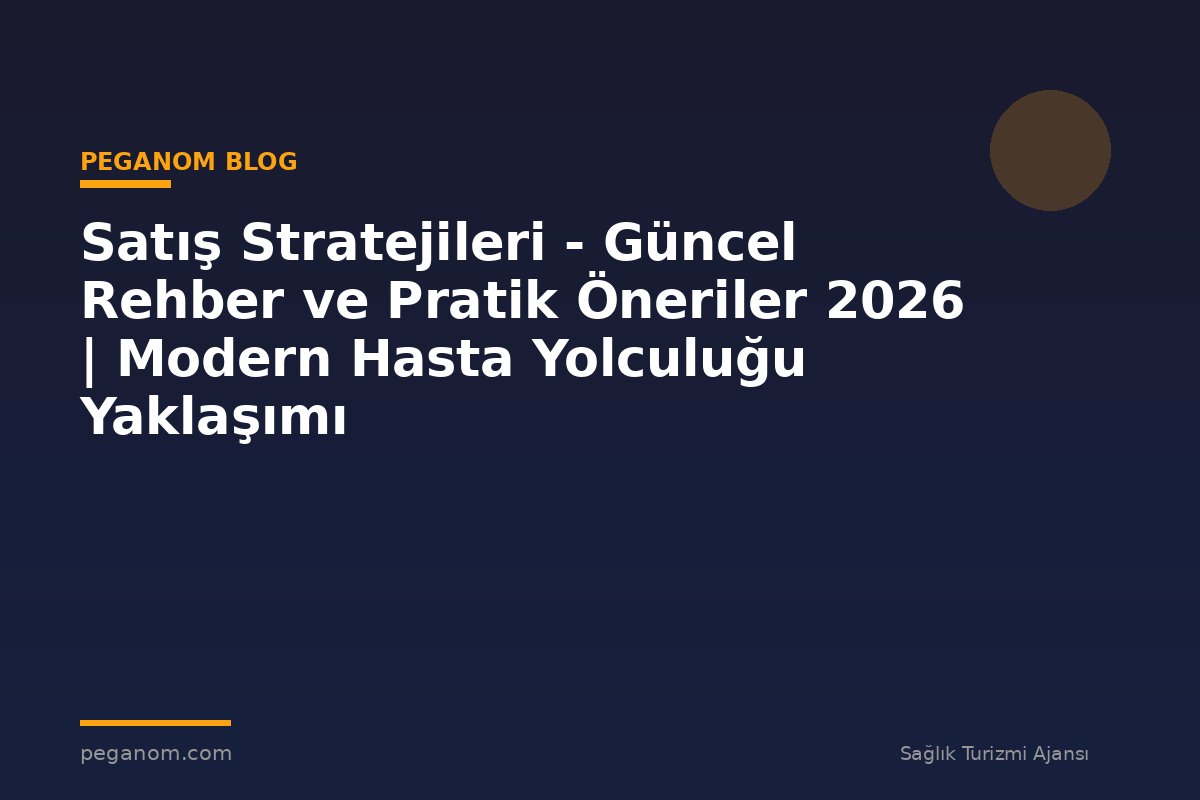 Satış Stratejileri - Güncel Rehber ve Pratik Öneriler 2026 | Modern Hasta Yolculuğu Yaklaşımı