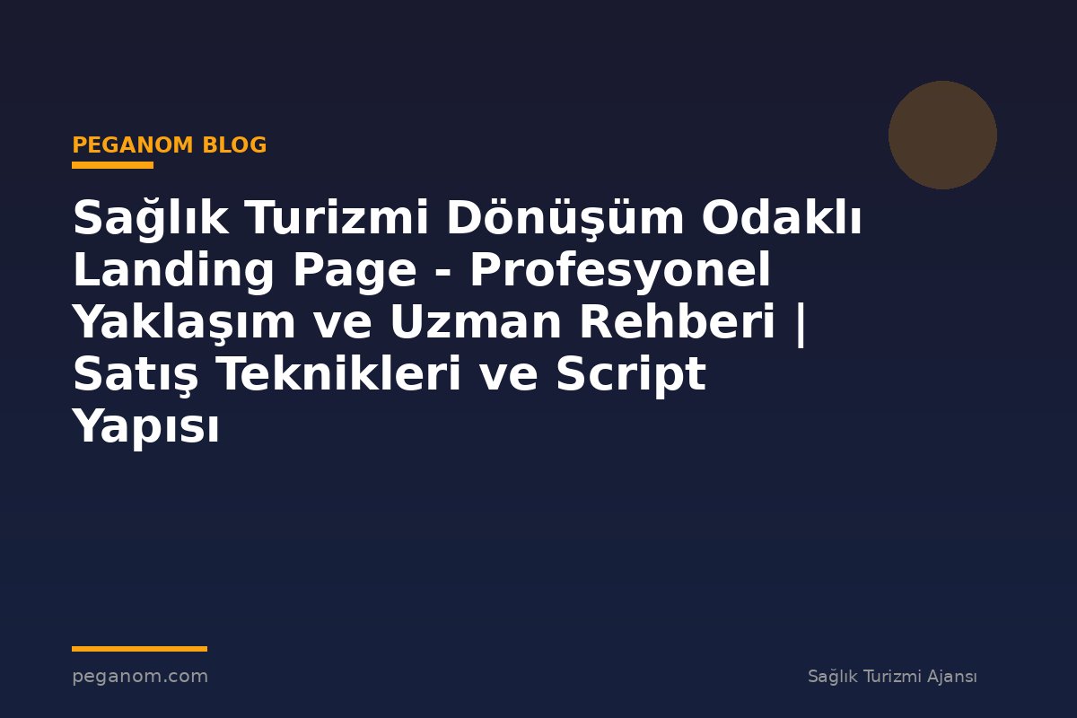 Sağlık Turizmi Dönüşüm Odaklı Landing Page - Profesyonel Yaklaşım ve Uzman Rehberi | Satış Teknikleri ve Script Yapısı