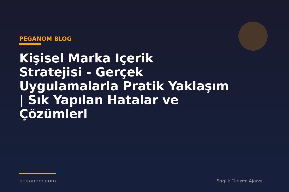 Kişisel Marka Içerik Stratejisi - Gerçek Uygulamalarla Pratik Yaklaşım | Sık Yapılan Hatalar ve Çözümleri