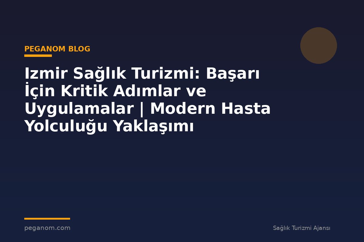 Izmir Sağlık Turizmi: Başarı İçin Kritik Adımlar ve Uygulamalar | Modern Hasta Yolculuğu Yaklaşımı